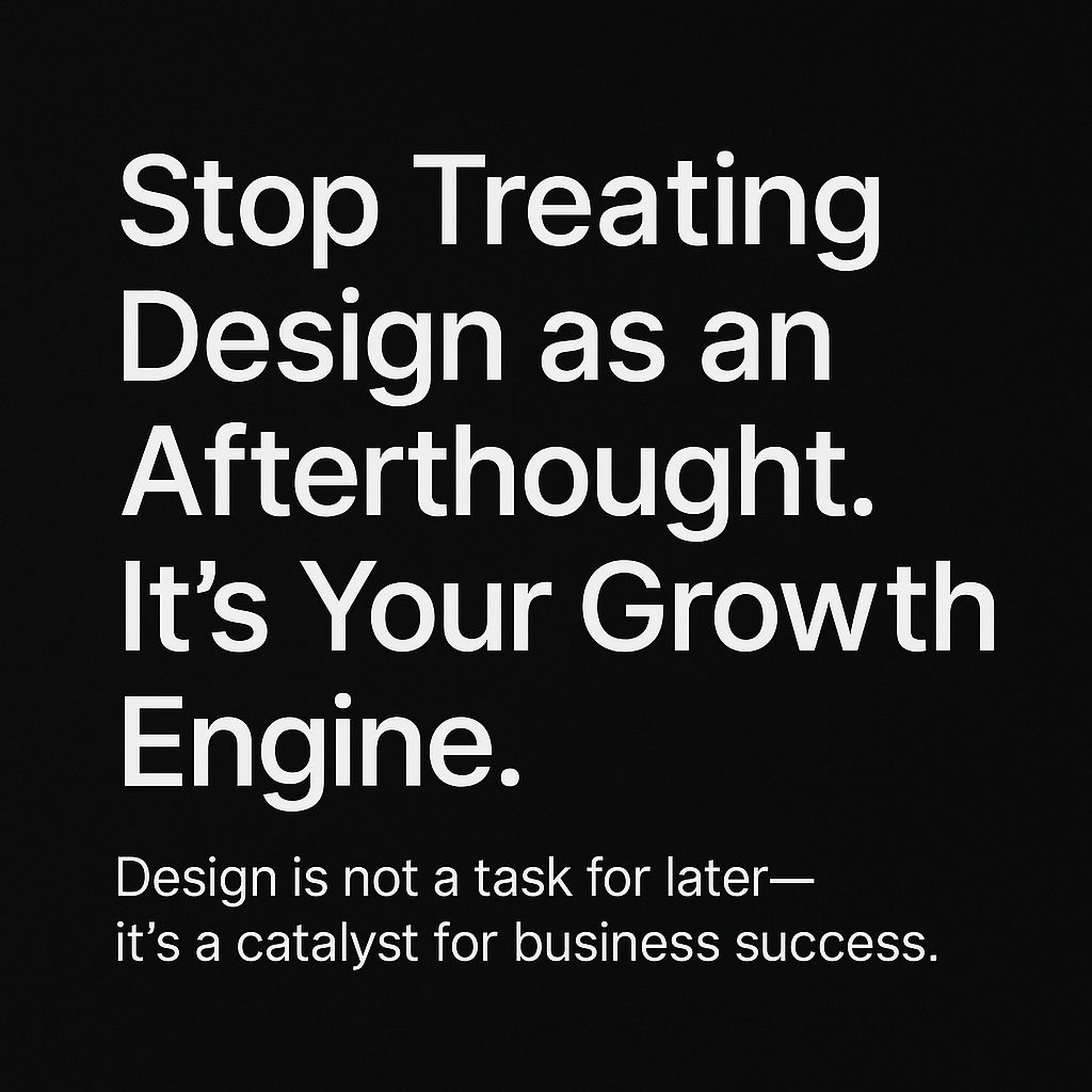Stop Treating Design as an Afterthought. It’s Your Growth Engine.